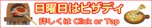 バナー：日曜日はピザディ 詳細はこのバナーをClick or Tapして下さい
